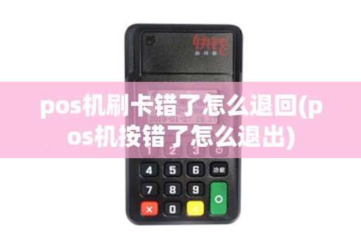 pos机刷卡错了怎么退回(pos机按错了怎么退出)