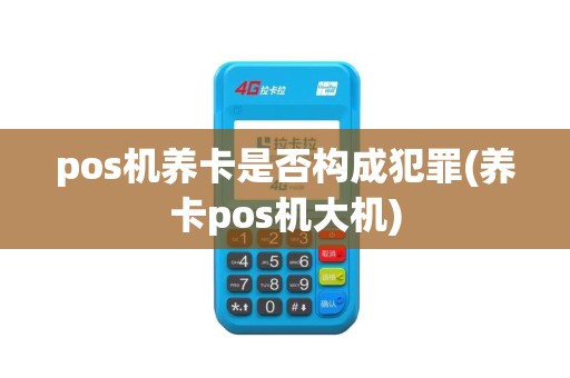 pos机养卡是否构成犯罪(养卡pos机大机)