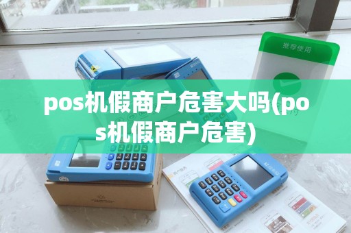 pos机假商户危害大吗(pos机假商户危害)
