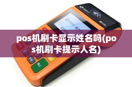 pos机刷卡显示姓名吗(pos机刷卡提示人名)