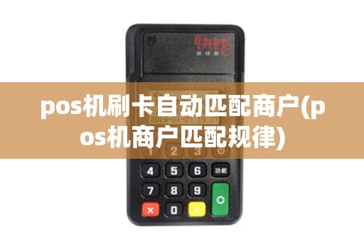 pos机刷卡自动匹配商户(pos机商户匹配规律)