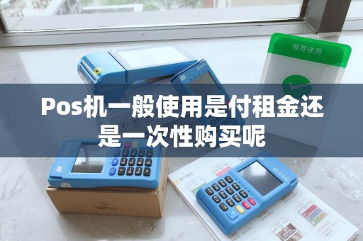 Pos机一般使用是付租金还是一次性购买呢