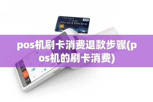 pos机刷卡消费退款步骤(pos机的刷卡消费)