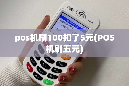 pos机刷100扣了5元(POS机刷五元)