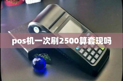 pos机一次刷2500算套现吗