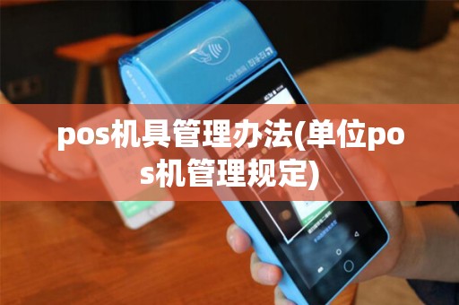 pos机具管理办法(单位pos机管理规定)