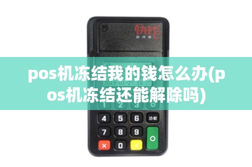 pos机冻结我的钱怎么办(pos机冻结还能解除吗)