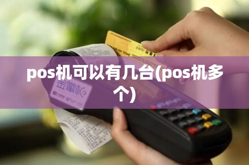 pos机可以有几台(pos机多个)