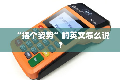 “摆个姿势”的英文怎么说？