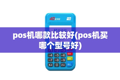 pos机哪款比较好(pos机买哪个型号好)