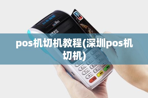pos机切机教程(深圳pos机切机)