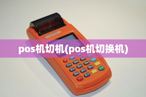 pos机切机(pos机切换机)