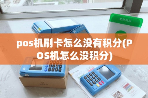 pos机刷卡怎么没有积分(POS机怎么没积分)