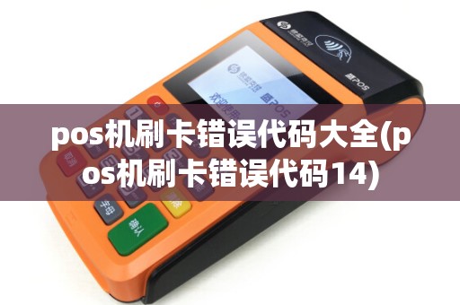 pos机刷卡错误代码大全(pos机刷卡错误代码14)