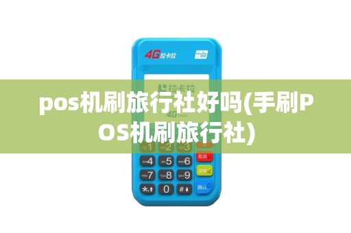 pos机刷旅行社好吗(手刷POS机刷旅行社)