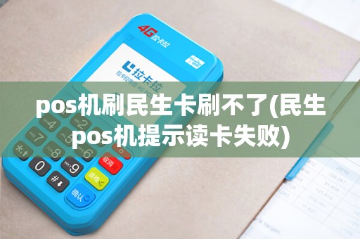pos机刷民生卡刷不了(民生pos机提示读卡失败)
