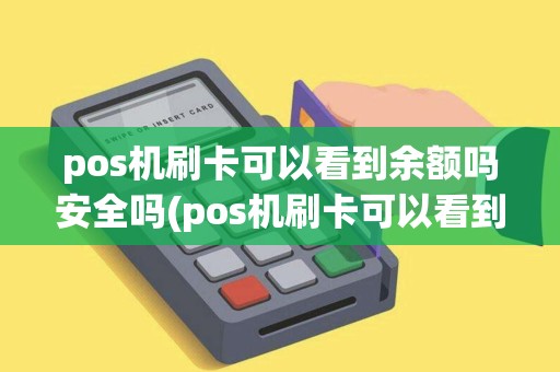 pos机刷卡可以看到余额吗安全吗(pos机刷卡可以看到余额吗)