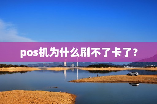 pos机为什么刷不了卡了？