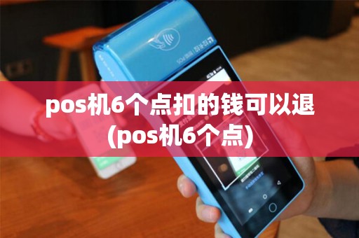 pos机6个点扣的钱可以退(pos机6个点)