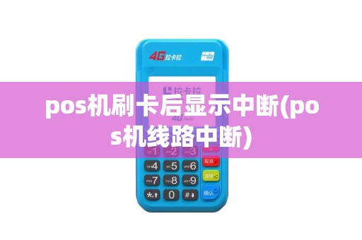 pos机刷卡后显示中断(pos机线路中断)
