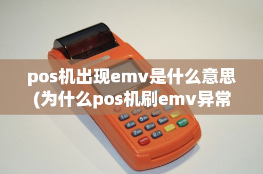 pos机出现emv是什么意思(为什么pos机刷emv异常)
