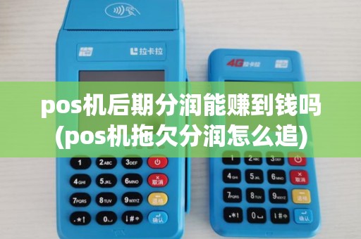 pos机后期分润能赚到钱吗(pos机拖欠分润怎么追)
