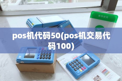 pos机代码50(pos机交易代码100)