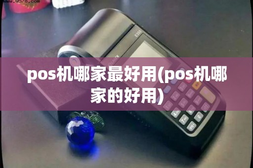pos机哪家最好用(pos机哪家的好用)
