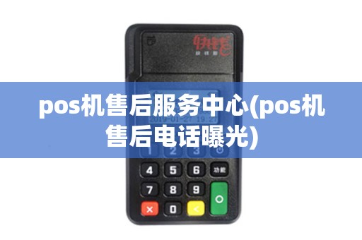 pos机售后服务中心(pos机售后电话曝光)