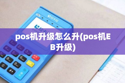 pos机升级怎么升(pos机EB升级)