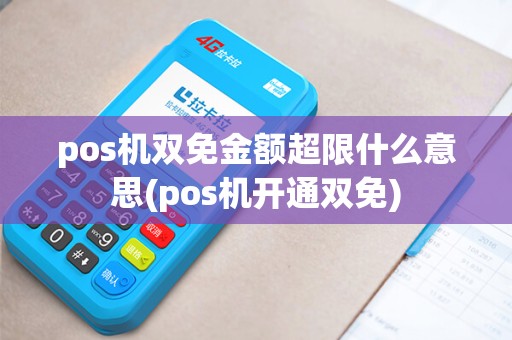 pos机双免金额超限什么意思(pos机开通双免)