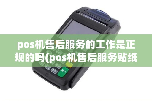 pos机售后服务的工作是正规的吗(pos机售后服务贴纸内容)