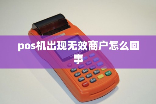 pos机出现无效商户怎么回事