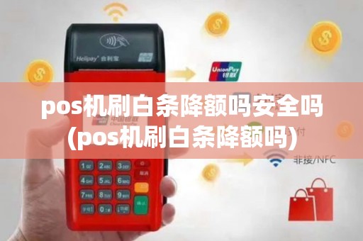 pos机刷白条降额吗安全吗(pos机刷白条降额吗)