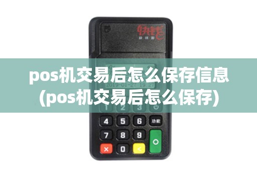 pos机交易后怎么保存信息(pos机交易后怎么保存)