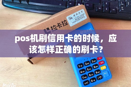 pos机刷信用卡的时候，应该怎样正确的刷卡？