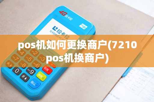 pos机如何更换商户(7210pos机换商户)