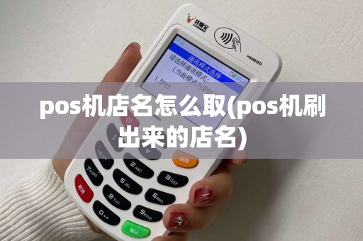 pos机店名怎么取(pos机刷出来的店名)