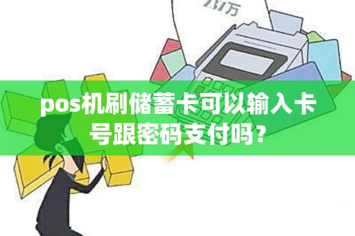 pos机刷储蓄卡可以输入卡号跟密码支付吗？