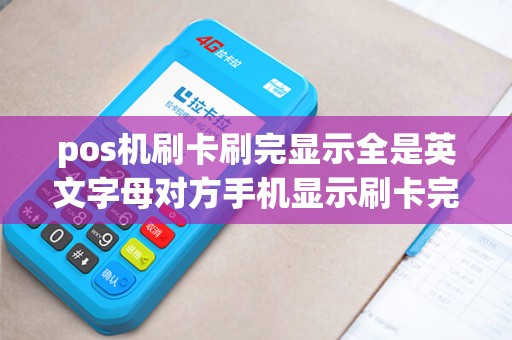 pos机刷卡刷完显示全是英文字母对方手机显示刷卡完成？