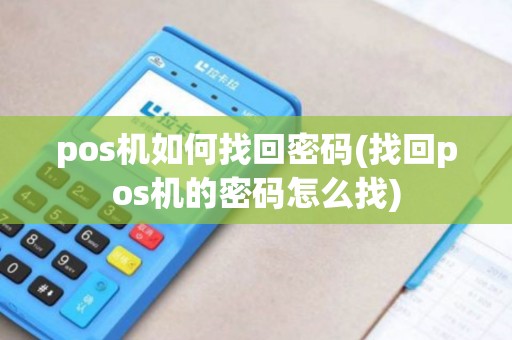 pos机如何找回密码(找回pos机的密码怎么找)