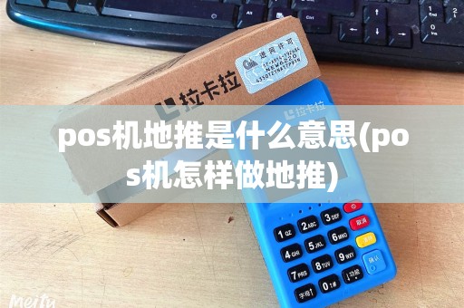 pos机地推是什么意思(pos机怎样做地推)