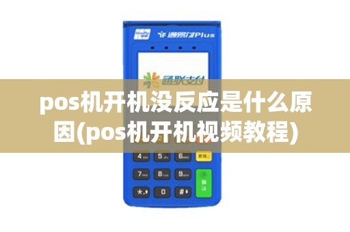 pos机开机没反应是什么原因(pos机开机视频教程)