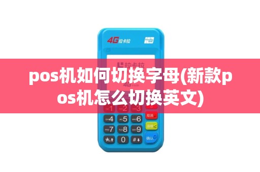 pos机如何切换字母(新款pos机怎么切换英文)