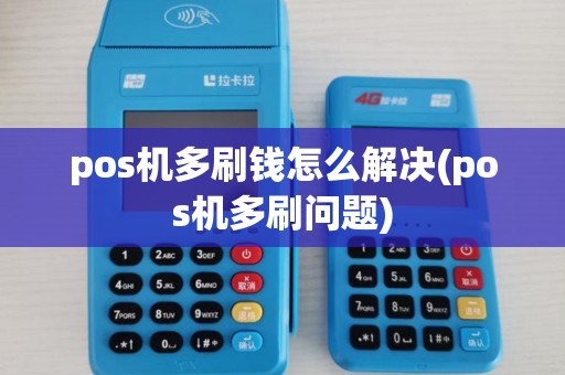 pos机多刷钱怎么解决(pos机多刷问题)