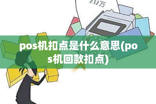 pos机扣点是什么意思(pos机回款扣点)