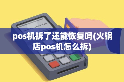 pos机拆了还能恢复吗(火锅店pos机怎么拆)