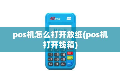 pos机怎么打开放纸(pos机打开钱箱)