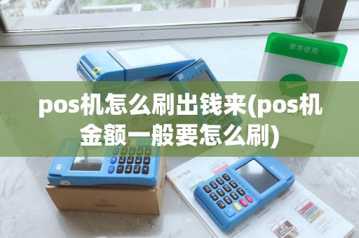 pos机怎么刷出钱来(pos机金额一般要怎么刷)