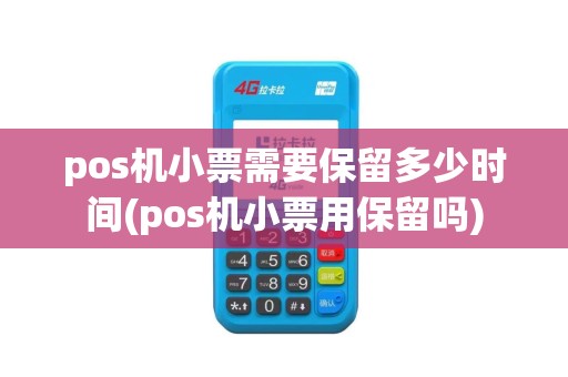 pos机小票需要保留多少时间(pos机小票用保留吗)